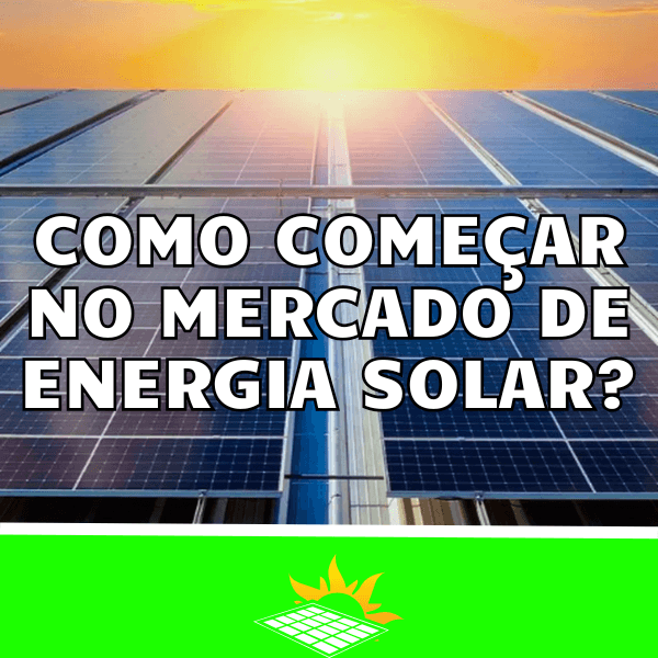 Como Comecar no Mercado de Energia Solar