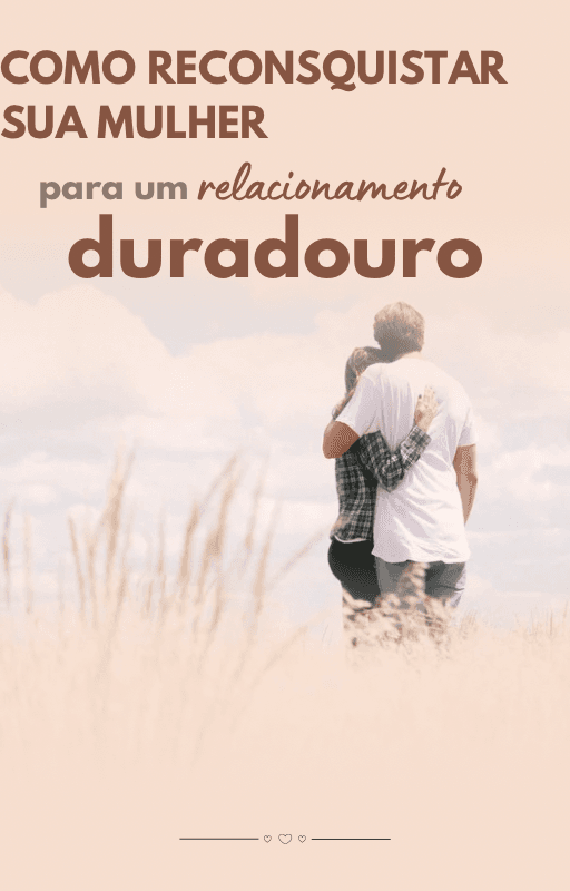 Como reconquistar sua mulher (experiência própria)