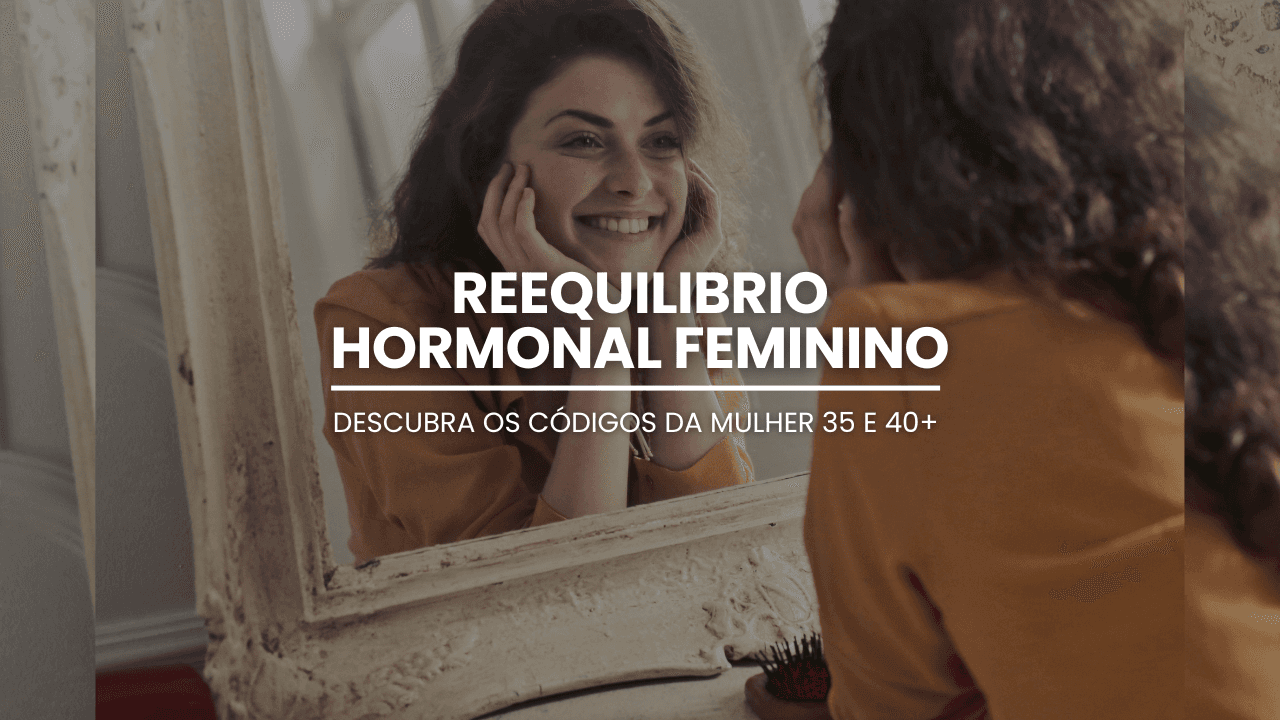 REEQUILIBRIO HORMONAL FEMININO - CODIGOS DA MULHER 40+