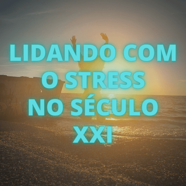LIDANDO COM O STRESS NO SÉCULO XXI